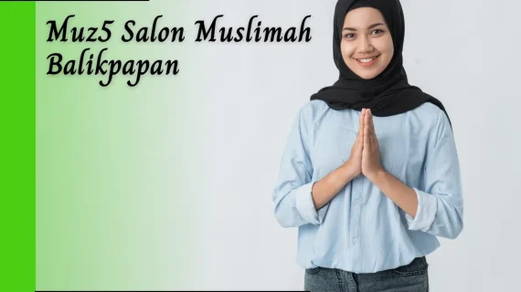 Muz5 Salon Muslimah Balikpapan Harga Dan Layanan yang Ditawarkan